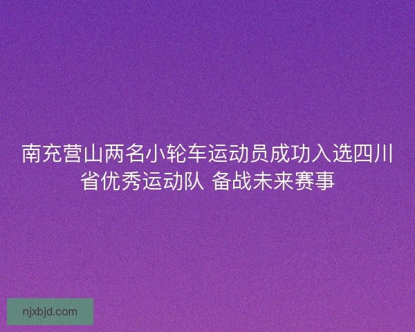 南充营山两名小轮车运动员成功入选四川省优秀运动队 备战未来赛事